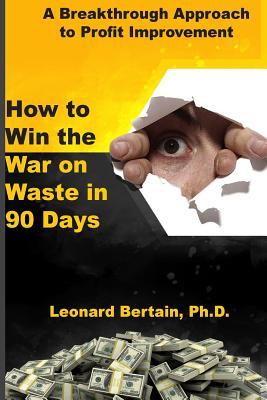 How to Win the War on Waste in 90 Days: A Breakthrough Approach to Profit Improvement (The War on Waste Series)