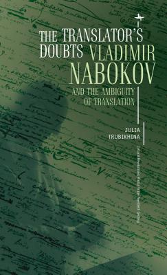 The Translator's Doubts: Vladimir Nabokov and the Ambiguity of Translation (Cultural Revolutions: Russia in the Twentieth Century)