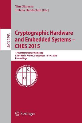 Cryptographic Hardware and Embedded Systems -- CHES 2015: 17th International Workshop, Saint-Malo, France, September 13-16, 2015, Proceedings (Security and Cryptology)