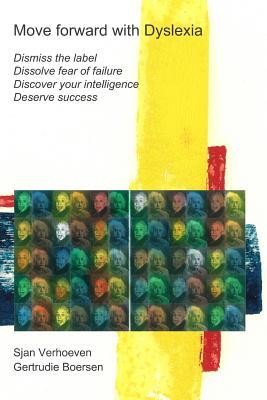 Move forward with Dyslexia!: Dismiss the label, dissolve fear of failure, discover your intelligence, deserve success.