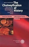 The Chutneyfication of History: Salman Rushdie, Michael Ondaatje, Bharati Mukherjee and the Postcolonial Debate (American Studies - a Monograph Series)