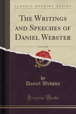 The Writings and Speeches of Daniel Webster, Vol. 11 of 18 (Classic Reprint)