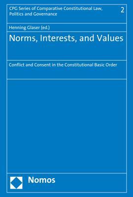 Norms, Interests, and Values: Conflict and Consent in the Basic Constitutional Order (Cpg Comparative Constitutional Law, Politics and Governance)