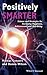 Positively Smarter: Science and Strategies for Increasing Happiness, Achievement, and Well-Being