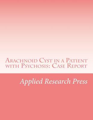 Arachnoid Cyst in a Patient with Psychosis: Case Report (Paperback)