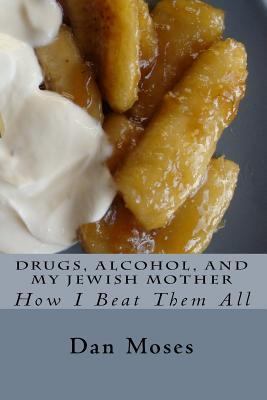 Drugs, Alcohol, and My Jewish Mother: How I Beat Them All