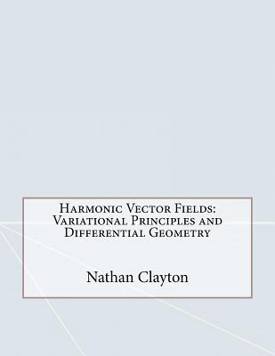 Harmonic Vector Fields: Variational Principles and Differential Geometry