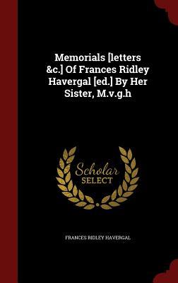 Memorials [letters &c.] of Frances Ridley Havergal [ed.] by Her Sister, M.V.G.H