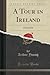 A Tour in Ireland: 1776 1779 (Classic Reprint)