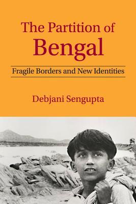 The Partition of Bengal: Fragile Borders and New Identities (Hardcover)