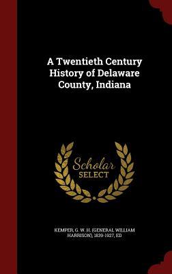 A Twentieth Century History of Delaware County, Indiana