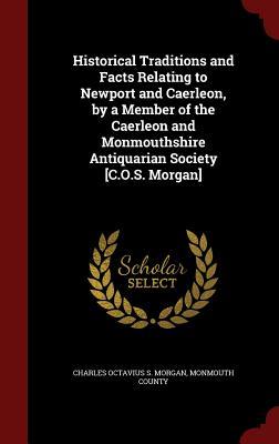 Historical Traditions and Facts Relating to Newport and Caerleon, by a Member of the Caerleon and Monmouthshire Antiquarian Society [C.O.S. Morgan]