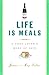 Life Is Meals: A Food Lover's Book of Days (with Recipes)