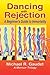 Dancing with Rejection: A Beginner's Guide to Immortality: A Beginner's Guide to Immortality