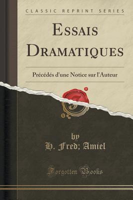 Essais Dramatiques (Classic Reprint): Précédés d'une Notice sur l'Auteur (French Edition)