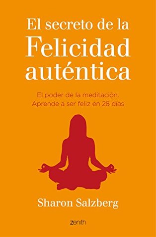 El secreto de la felicidad auténtica: El poder de la meditación. Aprende a ser feliz en 28 días