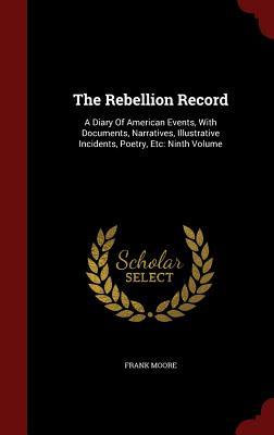 The Rebellion Record: A Diary Of American Events, With Documents, Narratives, Illustrative Incidents, Poetry, Etc: Ninth Volume
