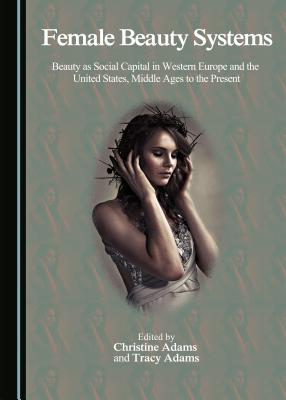 Female Beauty Systems: Beauty as Social Capital in Western Europe and the United States, Middle Ages to the Present