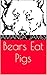 Bears Eat Pigs by Amanda James