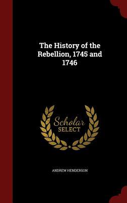 The History of the Rebellion, 1745 and 1746