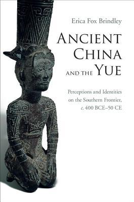 Ancient China and the Yue: Perceptions and Identities on the Southern Frontier, C.400 Bce-50 Ce (Kindle Edition)