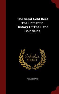 The Great Gold Reef The Romantic History Of The Rand Goldfields (Hardcover)
