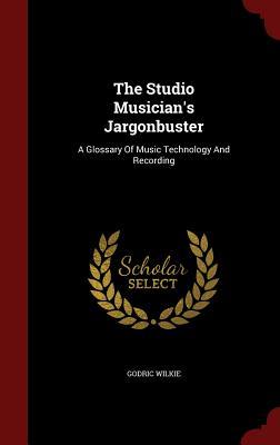 The Studio Musician's Jargonbuster: A Glossary Of Music Technology And Recording