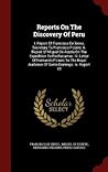 Reports On The Discovery Of Peru: I. Report Of Francisco De Xeres, Secretary To Francisco Pizarro. Ii. Report Of Miguel De Astete On The Expedition To ... Audience Of Santo Domingo. Iv. Report Of