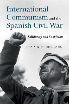 International Communism and the Spanish Civil War: Solidarity and Suspicion (Kindle Edition)