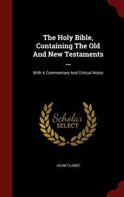 The Holy Bible, Containing the Old and New Testaments ...: With a Commentary and Critical Notes