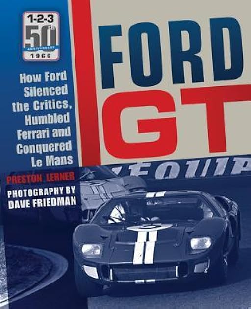 Ford GT: How Ford Silenced the Critics, Humbled Ferrari and Conquered Le Mans