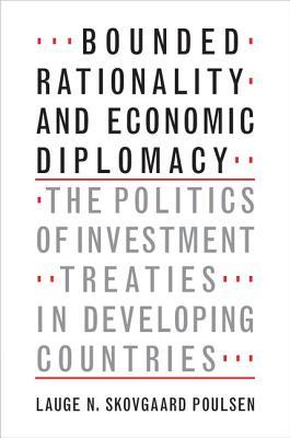 Bounded Rationality and Economic Diplomacy: The Politics of Investment Treaties in Developing Countries (Kindle Edition)