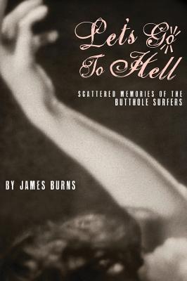 Let's Go to Hell: Scattered Memories of the Butthole Surfers (Hardcover)