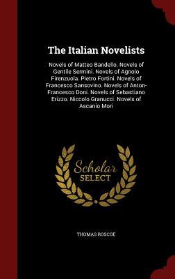The Italian Novelists: Novels of Matteo Bandello. Novels of Gentile Sermini. Novels of Agnolo Firenzuola. Pietro Fortini. Novels of Francesco ... Niccolo Granucci. Novels of Ascanio Mori