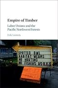Empire of Timber: Labor Unions and the Pacific Northwest Forests