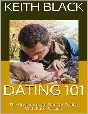Dating 101: The Breakthrough Plan for Dating with Pure Passion