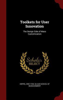 Toolkets for User Innovation: The Design Side of Mass Customization