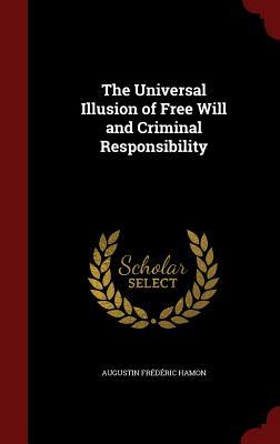 The Universal Illusion of Free Will and Criminal Responsibility (Hardcover)