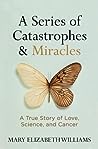 Series of Catastrophes and Miracles, A by Mary Elizabeth Williams