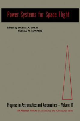 Power Systems for Space Flight: [A Selection of Technical Papers Based Mainly on the American Rocket Society Space Power Systems Conference] (Progress in Astronautics and Aeronautics)