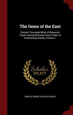 The Gems of the East: Sixteen Thousand Miles of Research Travel Among Wild and Tame Tribes of Enchanting Islands, Volume 1