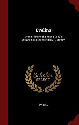 Evelina: Or the History of a Young Lady's Entrance Into the World [By F. Burney]