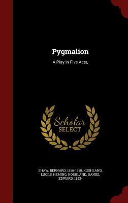 Pygmalion: A Play in Five Acts,