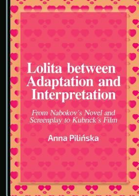 Lolita between Adaptation and Interpretation: From Nabokov's Novel and Screenplay to Kubrick's Film
