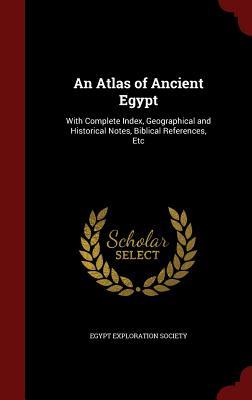 An Atlas of Ancient Egypt: With Complete Index, Geographical and Historical Notes, Biblical References, Etc