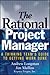 The Rational Project Manager: A Thinking Team's Guide to Getting Work Done