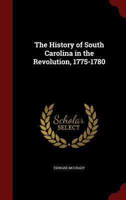 The History of South Carolina in the Revolution, 1775-1780