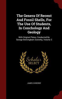 The Genera Of Recent And Fossil Shells, For The Use Of Students, In Conchology And Geology: With Original Plates, Conducted By George Brettingham Sowerby, Volume 3