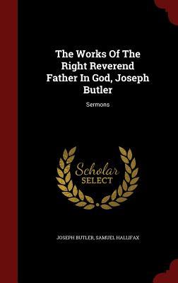 The Works of the Right Reverend Father in God, Joseph Butler: Sermons