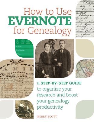 How to Use Evernote for Genealogy: A Step-by-Step Guide to Organize Your Research and Boost Your Genealogy Productivity (Paperback)